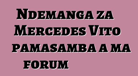 Ndemanga za Mercedes Vito pamasamba a ma forum