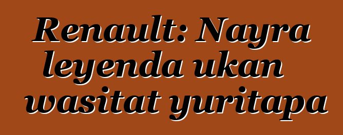 Renault: Nayra leyenda ukan wasitat yuritapa