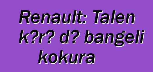 Renault: Talen kɔrɔ dɔ bangeli kokura