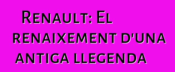 Renault: El renaixement d'una antiga llegenda