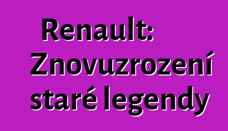Renault: Znovuzrození staré legendy