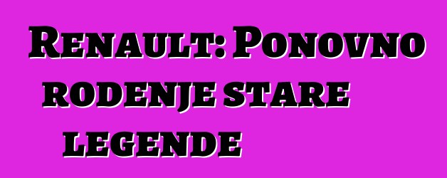 Renault: Ponovno rođenje stare legende