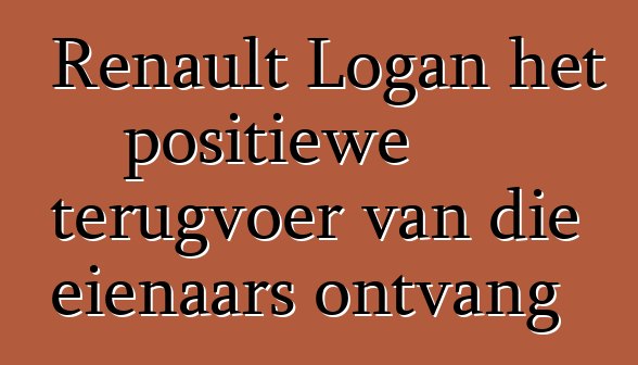 Renault Logan het positiewe terugvoer van die eienaars ontvang