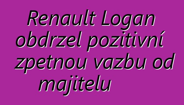 Renault Logan obdržel pozitivní zpětnou vazbu od majitelů