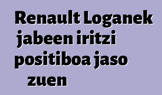 Renault Loganek jabeen iritzi positiboa jaso zuen
