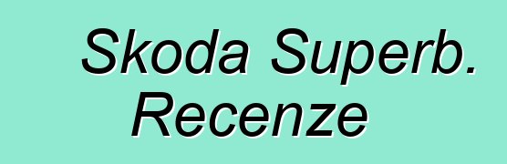 Škoda Superb. Recenze