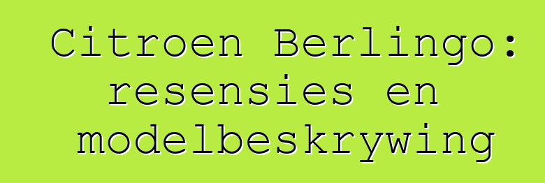 Citroen Berlingo: resensies en modelbeskrywing