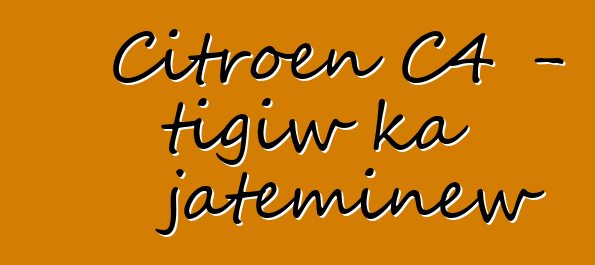 Citroen C4 - tigiw ka jateminɛw