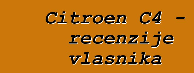 Citroen C4 - recenzije vlasnika