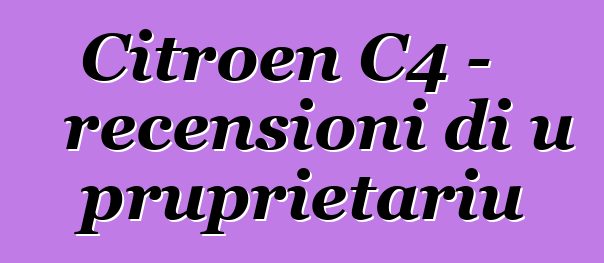 Citroen C4 - recensioni di u pruprietariu