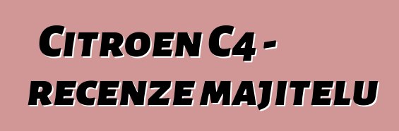 Citroen C4 - recenze majitelů