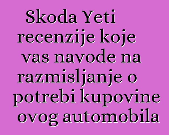 Skoda Yeti recenzije koje vas navode na razmišljanje o potrebi kupovine ovog automobila