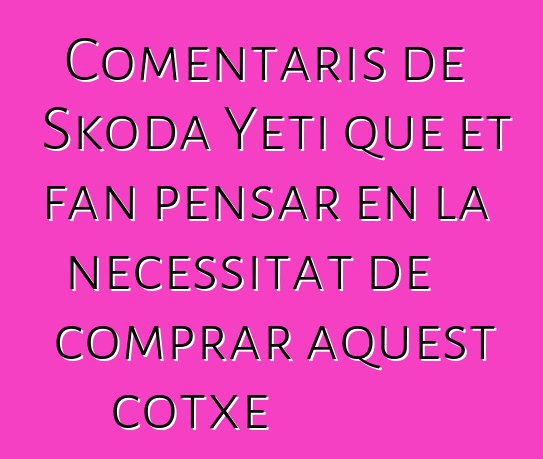 Comentaris de Skoda Yeti que et fan pensar en la necessitat de comprar aquest cotxe