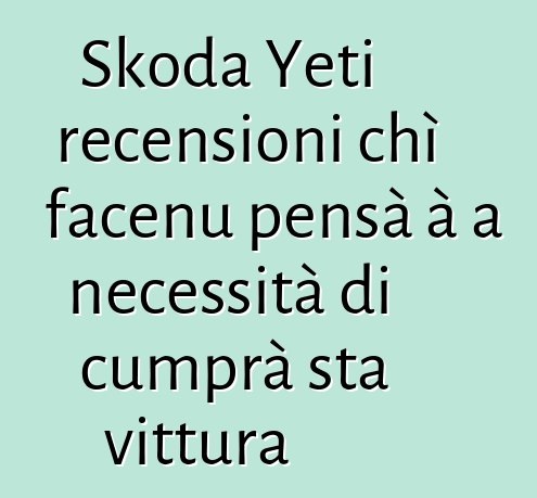 Skoda Yeti recensioni chì facenu pensà à a necessità di cumprà sta vittura