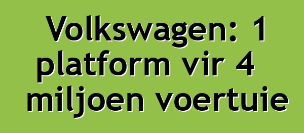 Volkswagen: 1 platform vir 4 miljoen voertuie