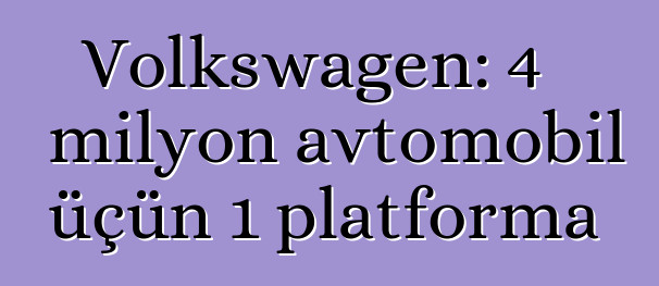 Volkswagen: 4 milyon avtomobil üçün 1 platforma