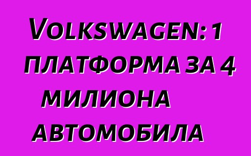 Volkswagen: 1 платформа за 4 милиона автомобила