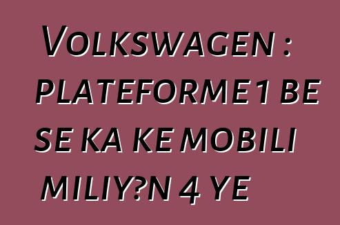 Volkswagen : plateforme 1 bɛ se ka kɛ mobili miliyɔn 4 ye