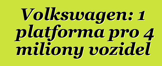 Volkswagen: 1 platforma pro 4 miliony vozidel