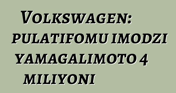 Volkswagen: pulatifomu imodzi yamagalimoto 4 miliyoni