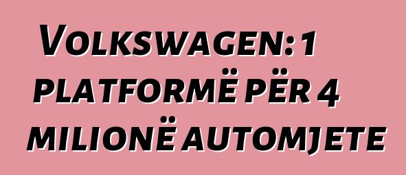 Volkswagen: 1 platformë për 4 milionë automjete