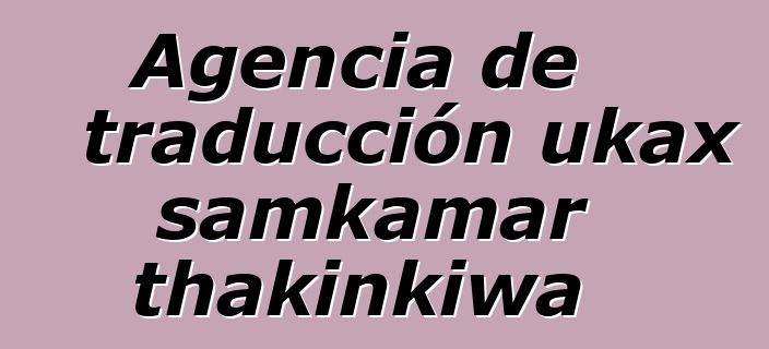 Agencia de traducción ukax samkamar thakinkiwa