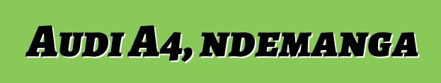 Audi A4, ndemanga