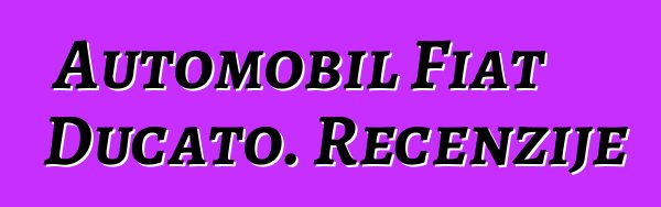 Automobil Fiat Ducato. Recenzije