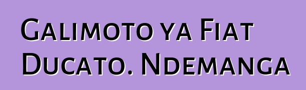 Galimoto ya Fiat Ducato. Ndemanga