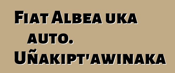 Fiat Albea uka auto. Uñakipt’awinaka