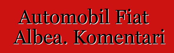 Automobil Fiat Albea. Komentari