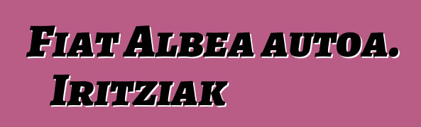Fiat Albea autoa. Iritziak