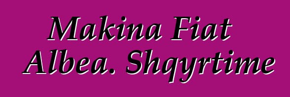 Makina Fiat Albea. Shqyrtime