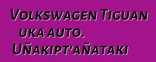 Volkswagen Tiguan uka auto. Uñakipt’añataki