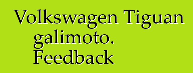 Volkswagen Tiguan galimoto. Feedback