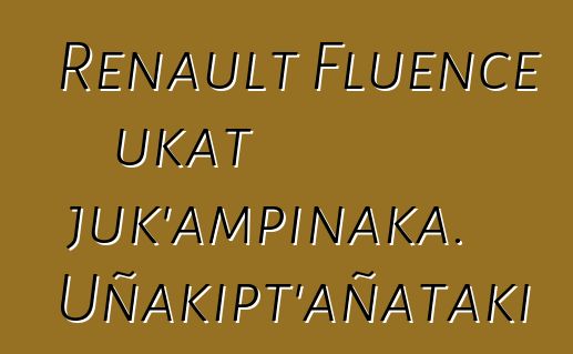 Renault Fluence ukat juk’ampinaka. Uñakipt’añataki