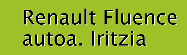 Renault Fluence autoa. Iritzia