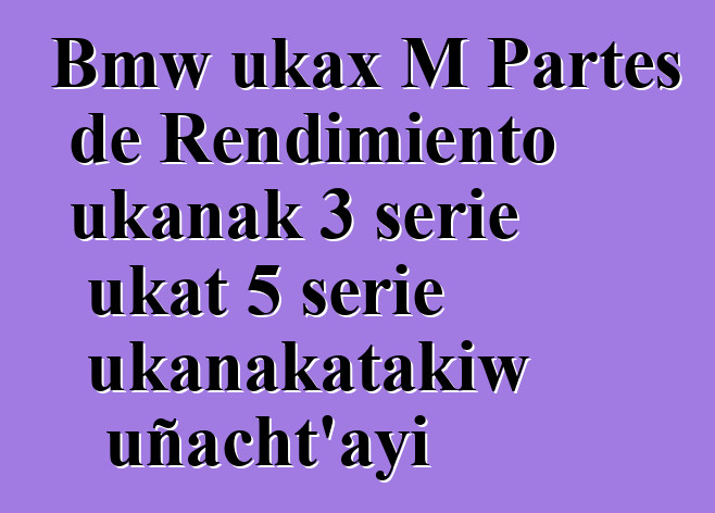 Bmw ukax M Partes de Rendimiento ukanak 3 serie ukat 5 serie ukanakatakiw uñacht’ayi