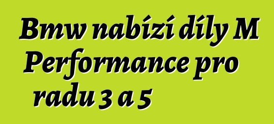 Bmw nabízí díly M Performance pro řadu 3 a 5