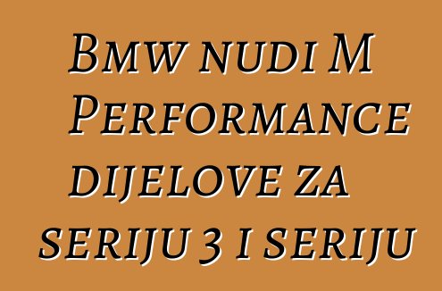 Bmw nudi M Performance dijelove za seriju 3 i seriju 5