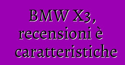 BMW X3, recensioni è caratteristiche