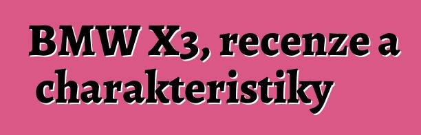 BMW X3, recenze a charakteristiky