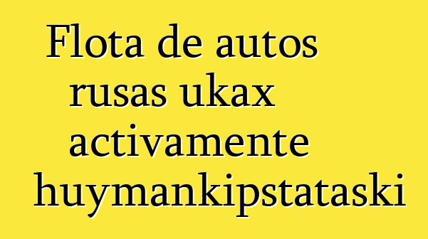 Flota de autos rusas ukax activamente chuymankipstataski