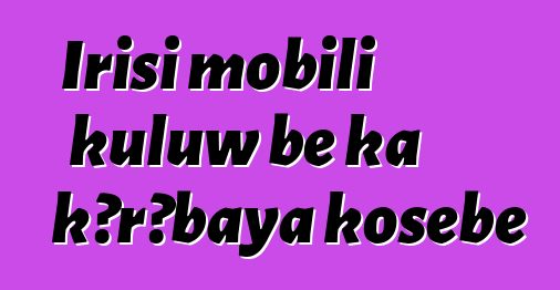 Irisi mobili kuluw bɛ ka kɔrɔbaya kosɛbɛ