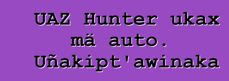 UAZ Hunter ukax mä auto. Uñakipt’awinaka
