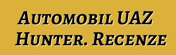 Automobil UAZ Hunter. Recenze