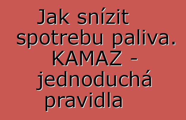 Jak snížit spotřebu paliva. KAMAZ - jednoduchá pravidla