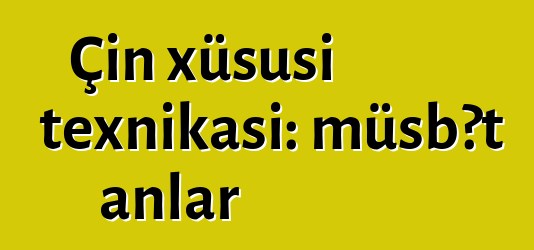 Çin xüsusi texnikası: müsbət anlar