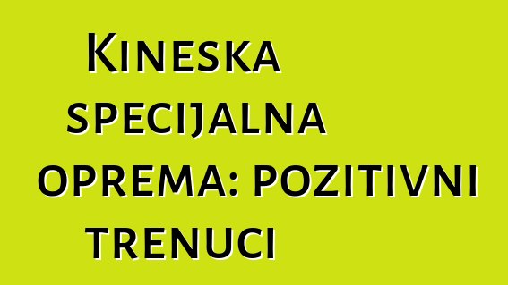 Kineska specijalna oprema: pozitivni trenuci