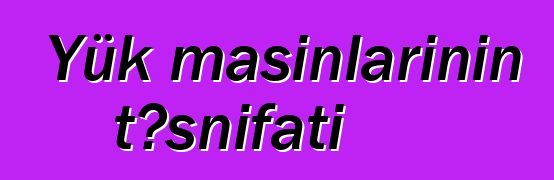 Yük maşınlarının təsnifatı